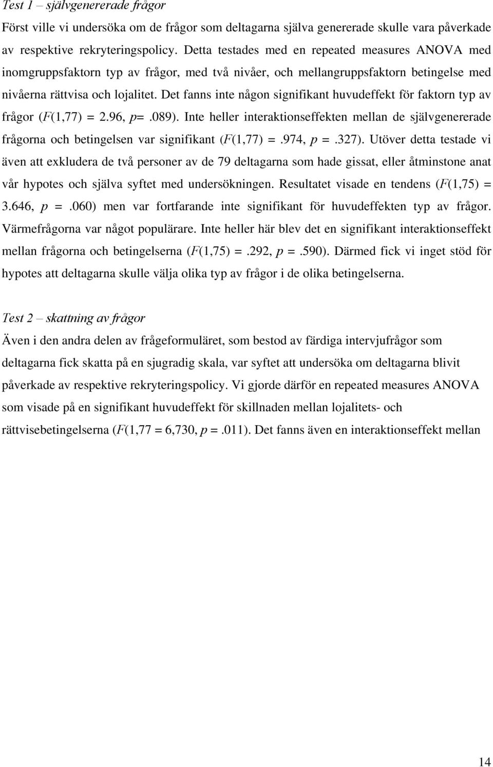 Det fanns inte någon signifikant huvudeffekt för faktorn typ av frågor (F(1,77) = 2.96, p=.089).