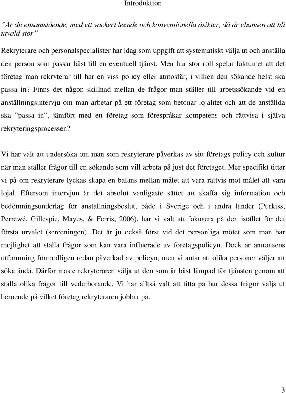 Men hur stor roll spelar faktumet att det företag man rekryterar till har en viss policy eller atmosfär, i vilken den sökande helst ska passa in?