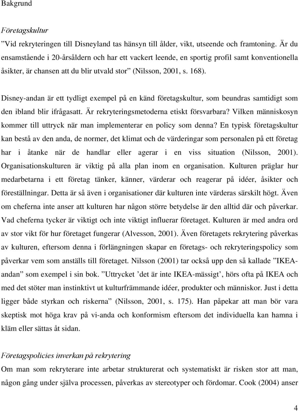 Disney-andan är ett tydligt exempel på en känd företagskultur, som beundras samtidigt som den ibland blir ifrågasatt. Är rekryteringsmetoderna etiskt försvarbara?