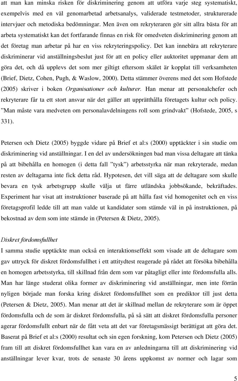 Men även om rekryteraren gör sitt allra bästa för att arbeta systematiskt kan det fortfarande finnas en risk för omedveten diskriminering genom att det företag man arbetar på har en viss