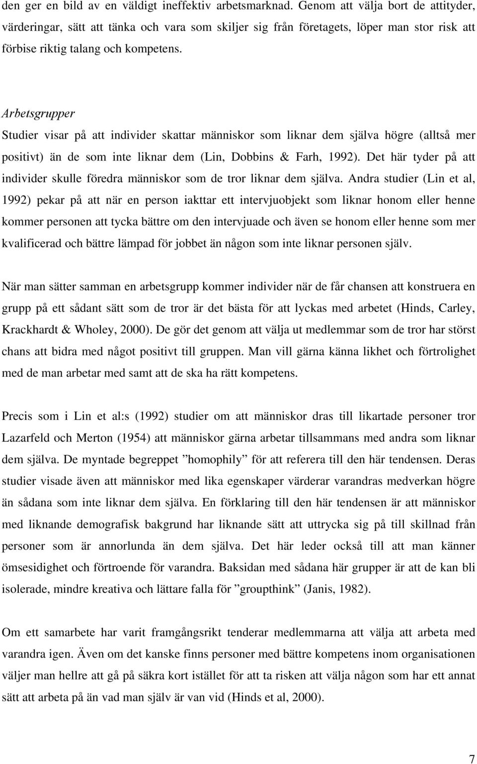 Arbetsgrupper Studier visar på att individer skattar människor som liknar dem själva högre (alltså mer positivt) än de som inte liknar dem (Lin, Dobbins & Farh, 1992).