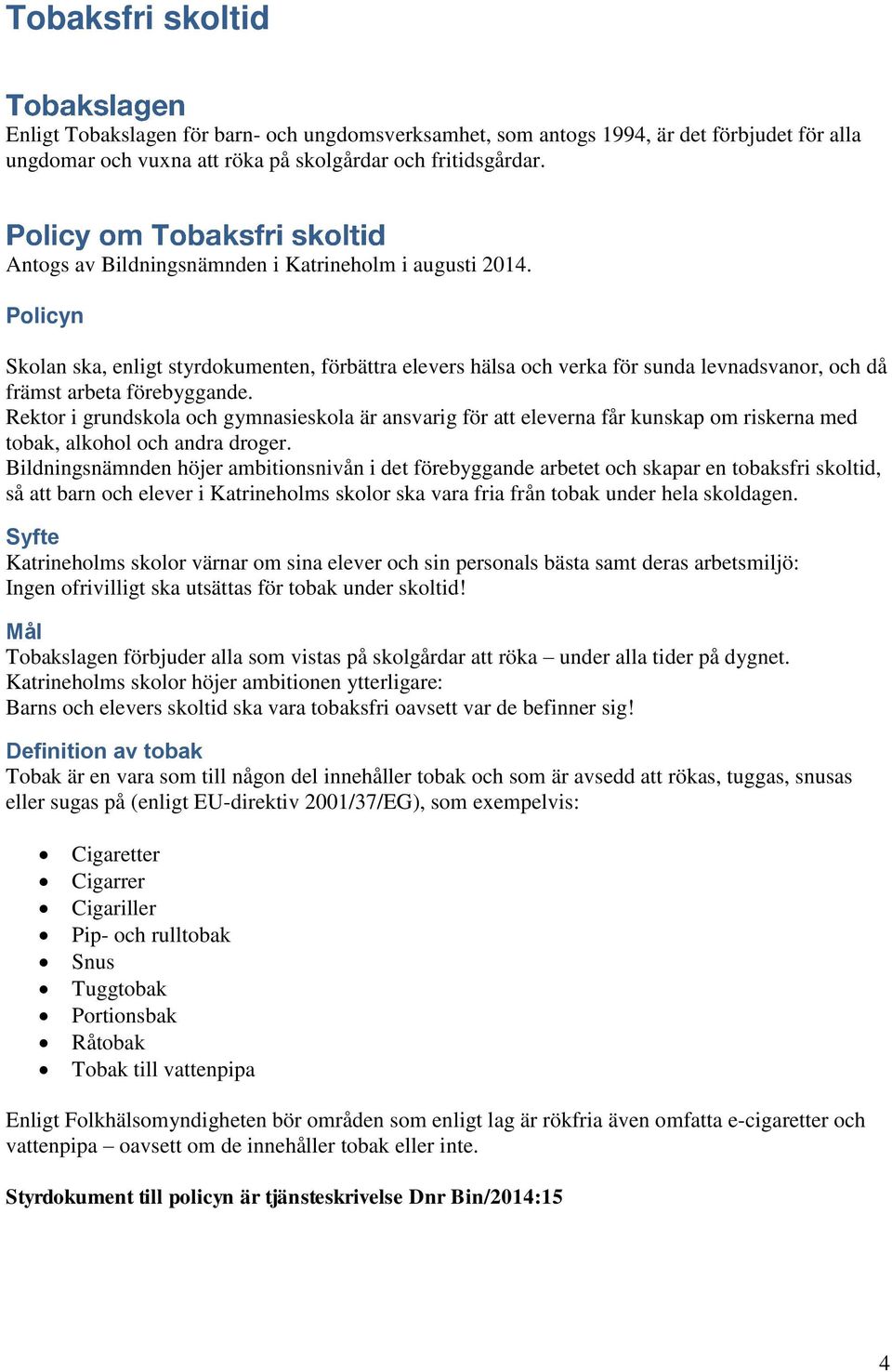 Rektor i grundskola och gymnasieskola är ansvarig för att eleverna får kunskap om riskerna med tobak, alkohol och andra droger.