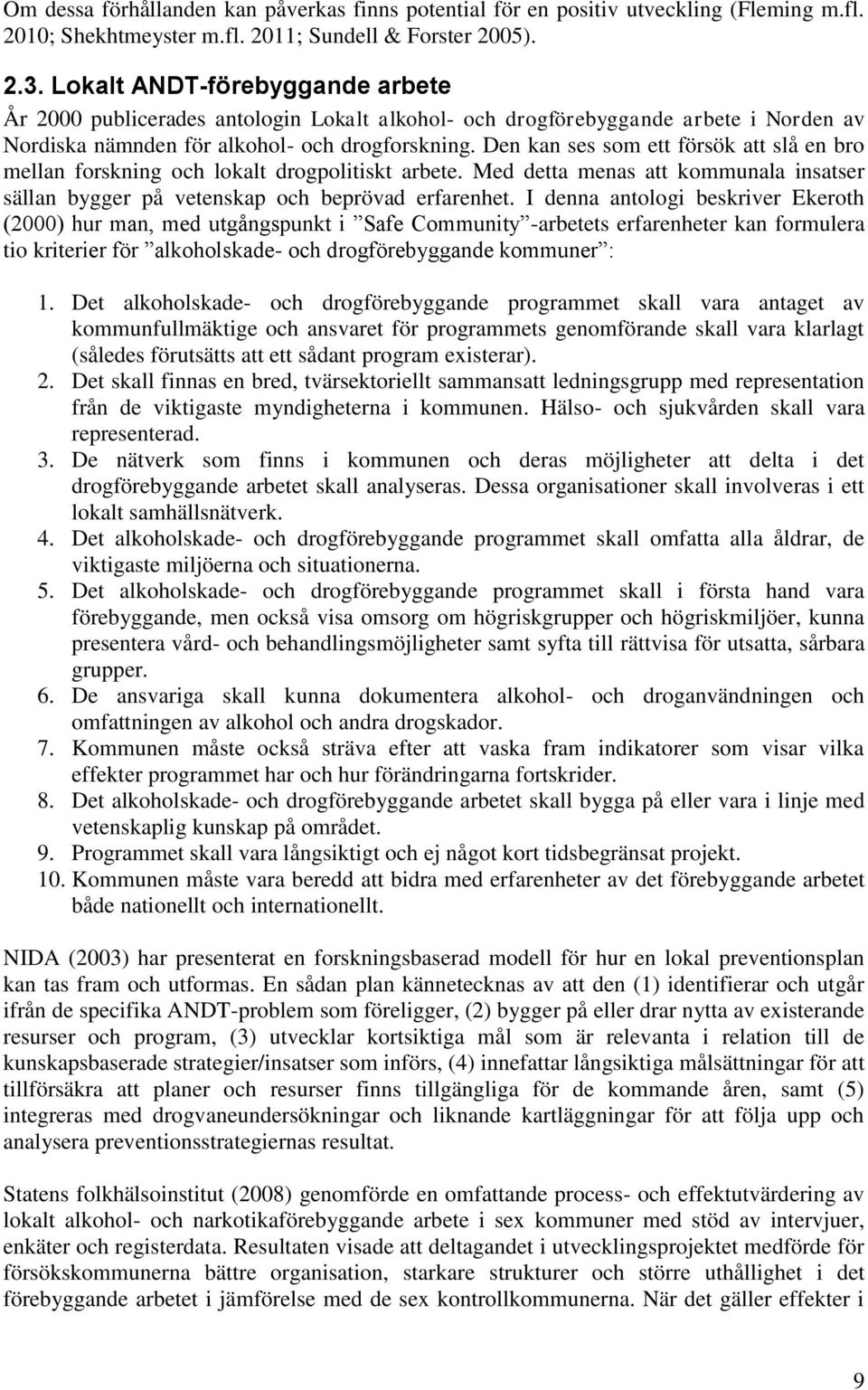 Den kan ses som ett försök att slå en bro mellan forskning och lokalt drogpolitiskt arbete. Med detta menas att kommunala insatser sällan bygger på vetenskap och beprövad erfarenhet.