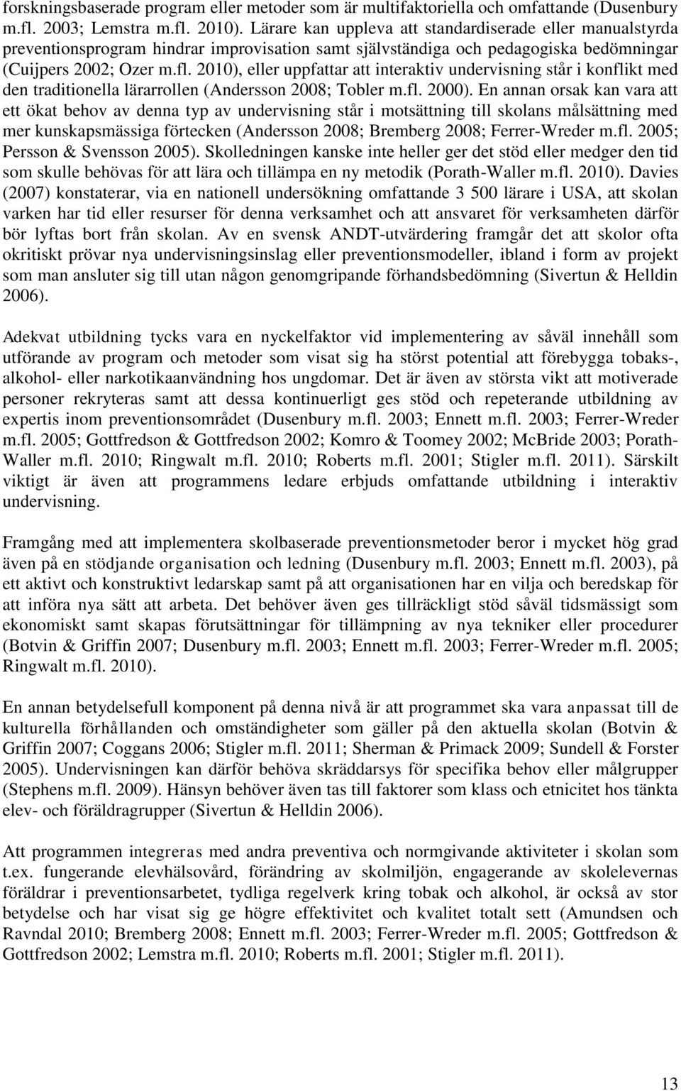 2010), eller uppfattar att interaktiv undervisning står i konflikt med den traditionella lärarrollen (Andersson 2008; Tobler m.fl. 2000).