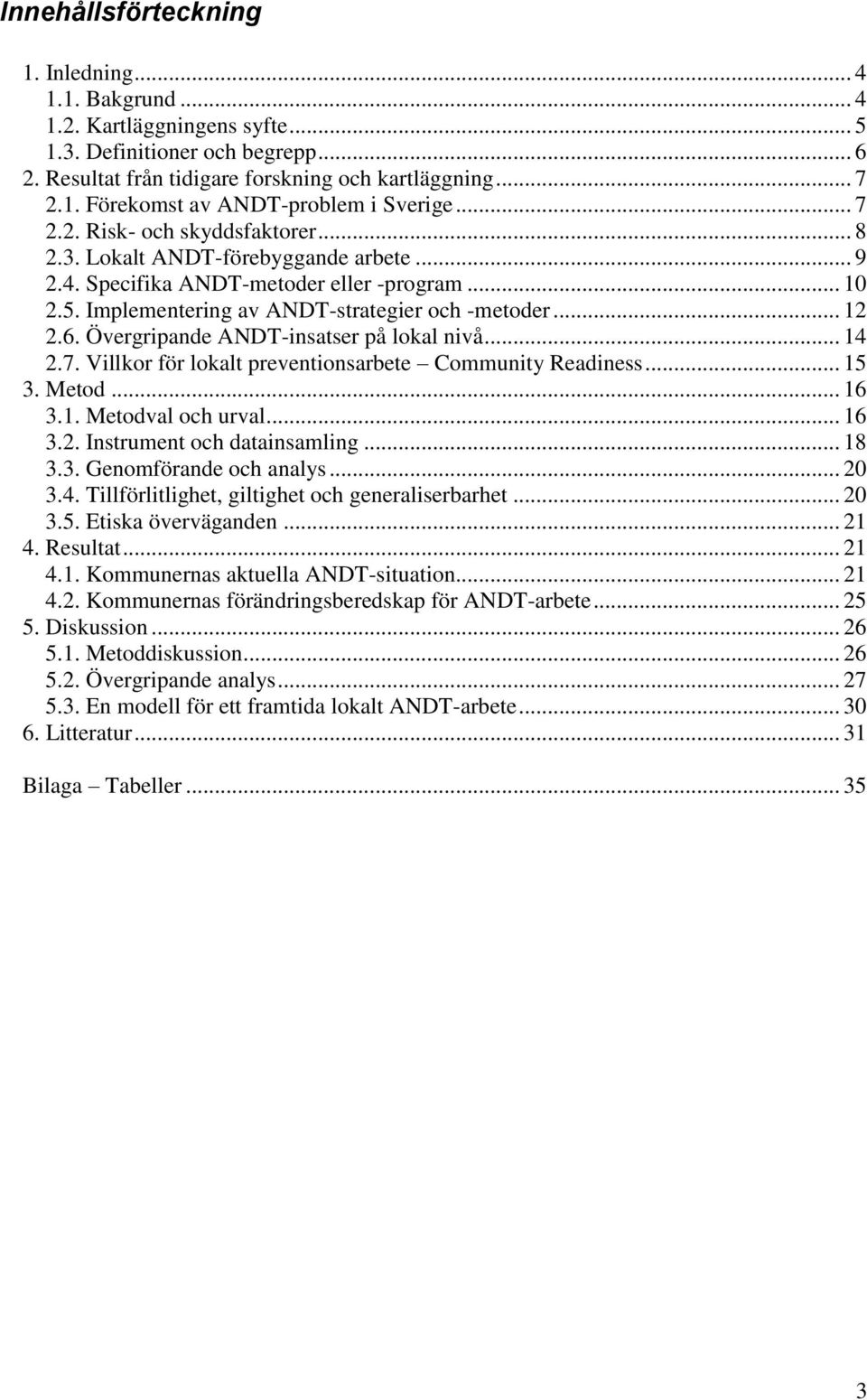 Övergripande ANDT-insatser på lokal nivå... 14 2.7. Villkor för lokalt preventionsarbete Community Readiness... 15 3. Metod... 16 3.1. Metodval och urval... 16 3.2. Instrument och datainsamling... 18 3.