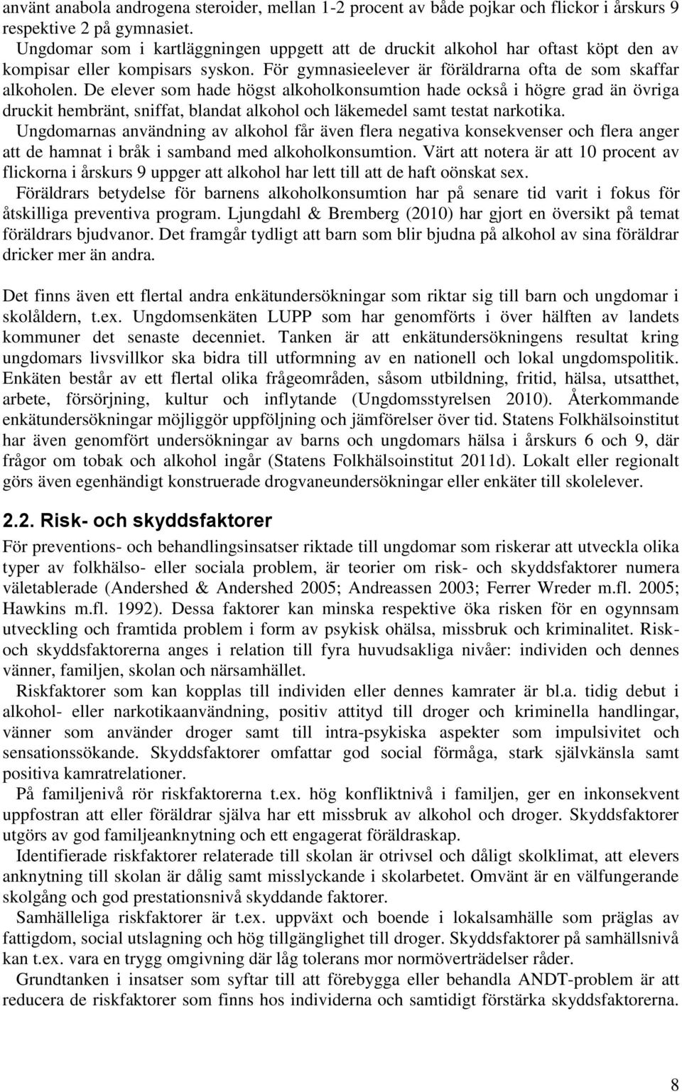 De elever som hade högst alkoholkonsumtion hade också i högre grad än övriga druckit hembränt, sniffat, blandat alkohol och läkemedel samt testat narkotika.