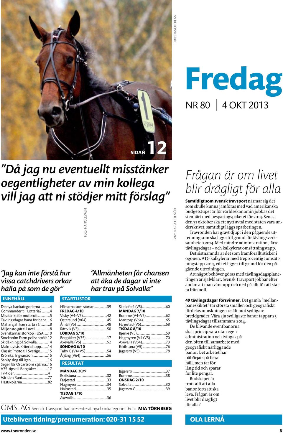 12 Skidåkning på Solvalla...14 Malmqvists Kriteriehopp...14 Classic Photo till Sverige...15 Krönika: Ingvarsson...15 Sanity slog till igen...16 Seger för Oscarssons stjärna..16 V75-tips till Bergsåker.