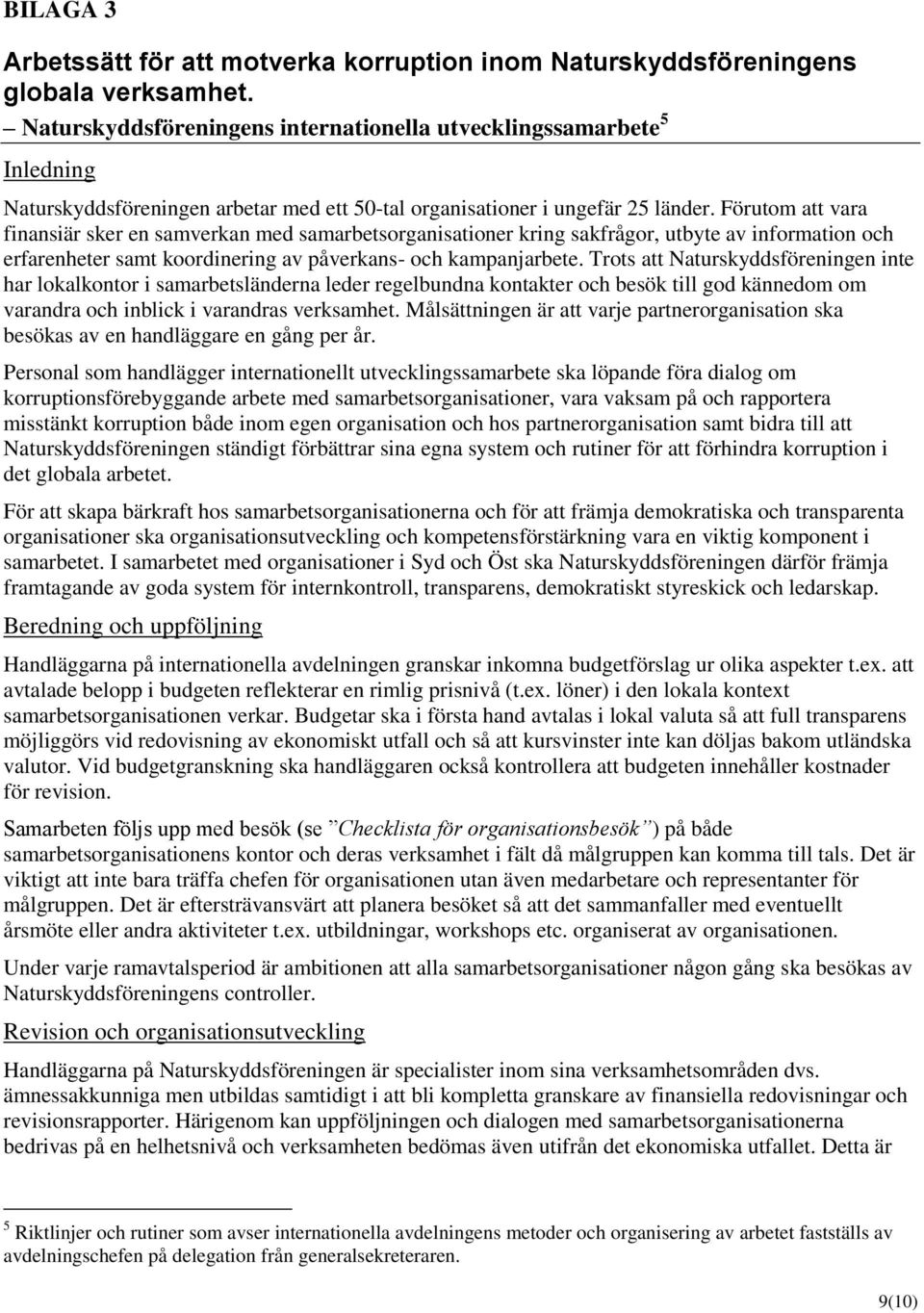 Förutom att vara finansiär sker en samverkan med samarbetsorganisationer kring sakfrågor, utbyte av information och erfarenheter samt koordinering av påverkans- och kampanjarbete.