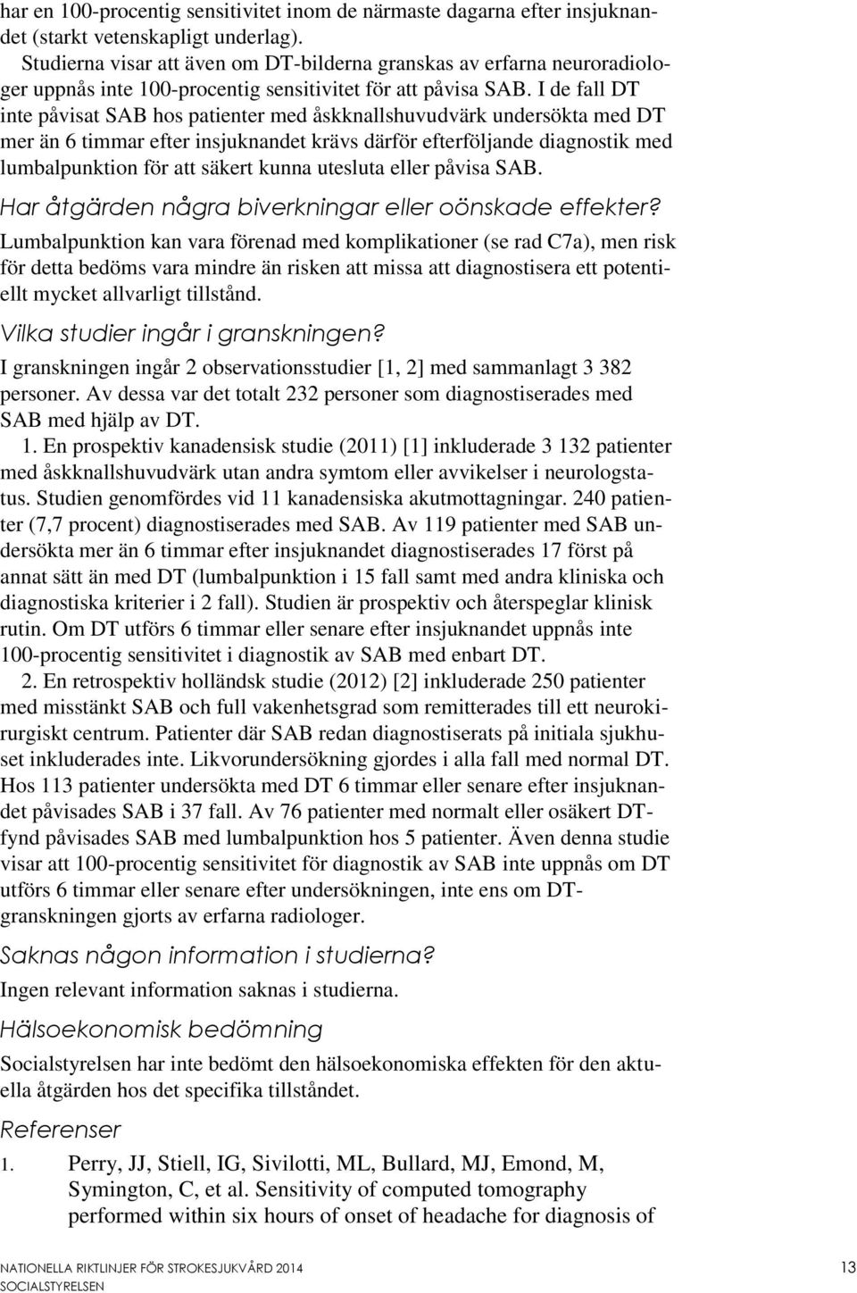 I de fall DT inte påvisat SAB hos patienter med åskknallshuvudvärk undersökta med DT mer än 6 timmar efter insjuknandet krävs därför efterföljande diagnostik med lumbalpunktion för att säkert kunna