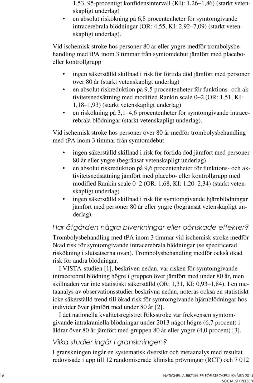 Vid ischemisk stroke hos personer 80 år eller yngre medför trombolysbehandling med tpa inom 3 timmar från symtomdebut jämfört med placeboeller kontrollgrupp ingen säkerställd skillnad i risk för