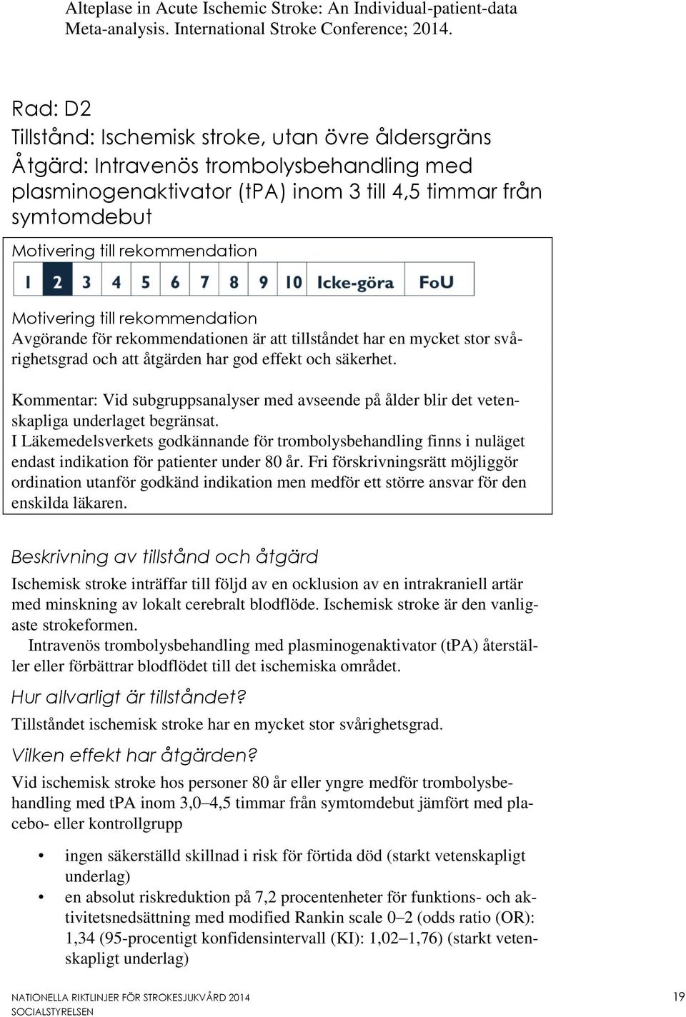 Motivering till rekommendation Avgörande för rekommendationen är att tillståndet har en mycket stor svårighetsgrad och att åtgärden har god effekt och säkerhet.