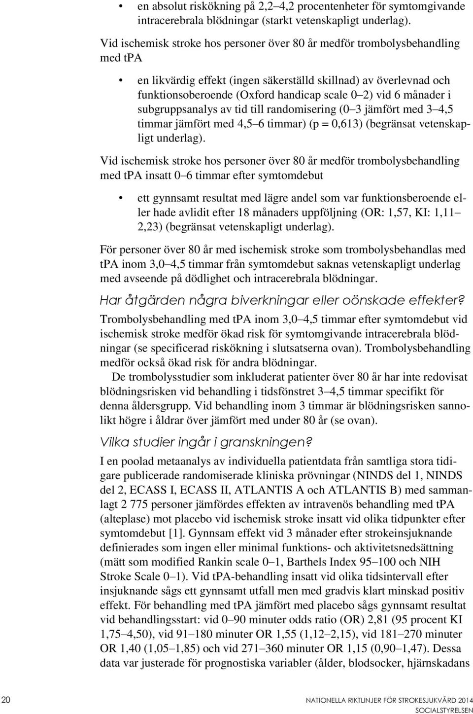 månader i subgruppsanalys av tid till randomisering (0 3 jämfört med 3 4,5 timmar jämfört med 4,5 6 timmar) (p = 0,613) (begränsat vetenskapligt underlag).