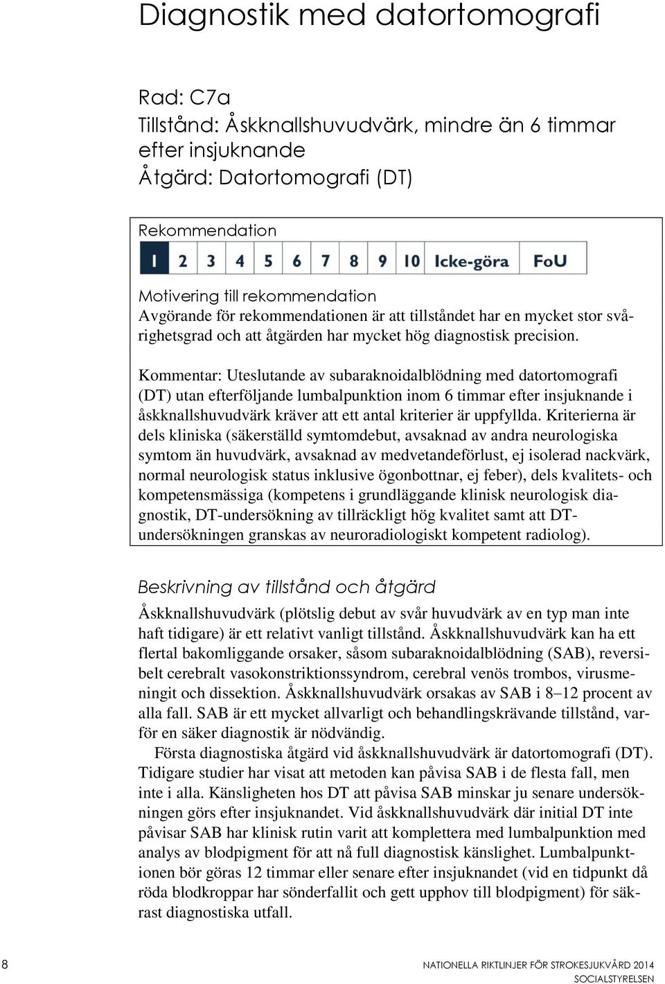 Kommentar: Uteslutande av subaraknoidalblödning med datortomografi (DT) utan efterföljande lumbalpunktion inom 6 timmar efter insjuknande i åskknallshuvudvärk kräver att ett antal kriterier är