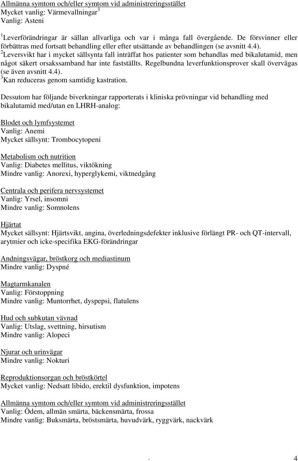 2 Leversvikt har i mycket sällsynta fall inträffat hos patienter som behandlas med bikalutamid, men något säkert orsakssamband har inte fastställts.