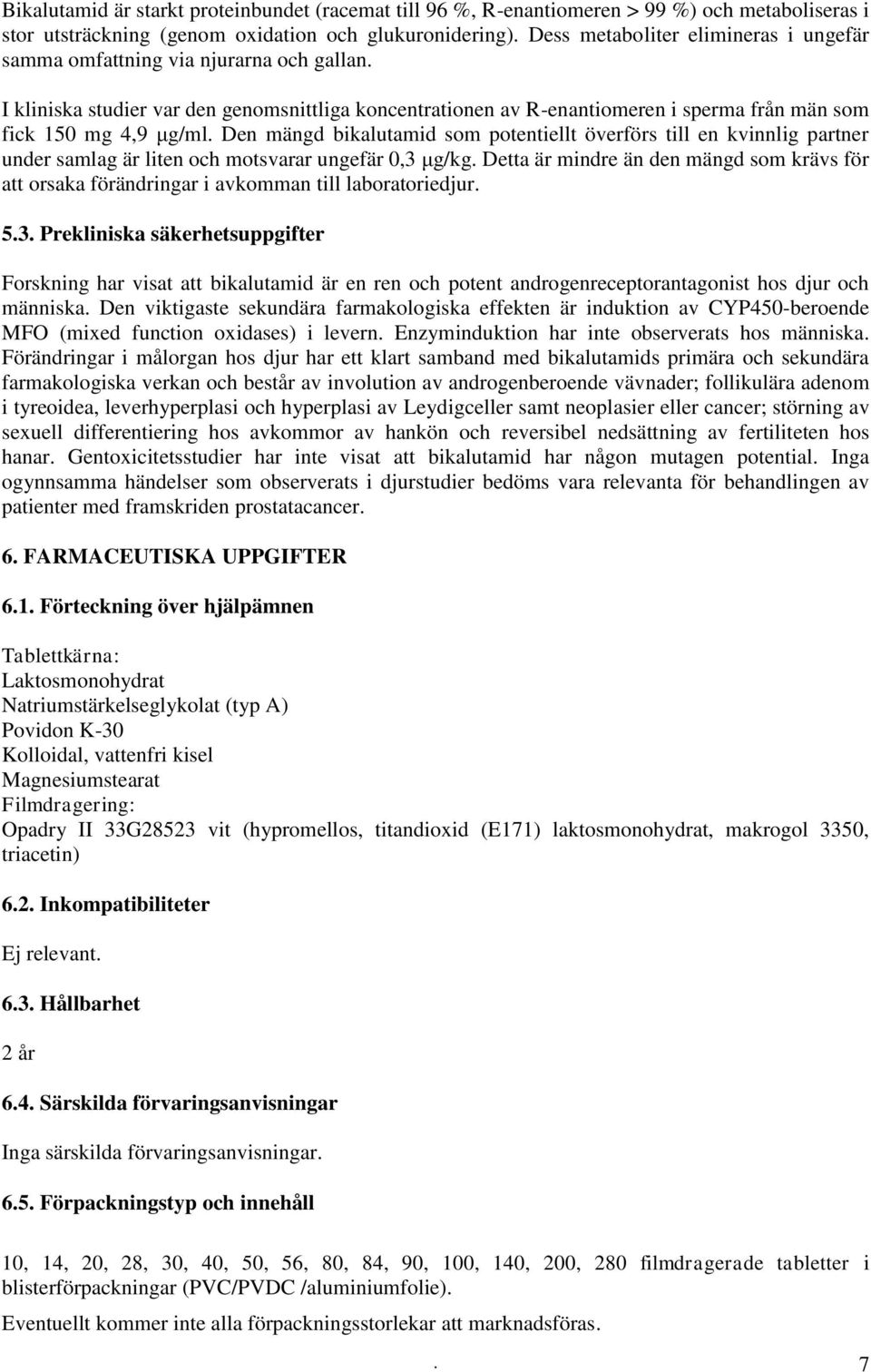 Den mängd bikalutamid som potentiellt överförs till en kvinnlig partner under samlag är liten och motsvarar ungefär 0,3 μg/kg.