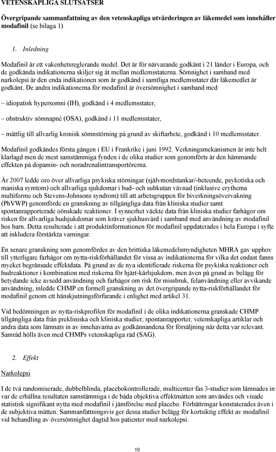 Sömnighet i samband med narkolepsi är den enda indikationen som är godkänd i samtliga medlemsstater där läkemedlet är godkänt.