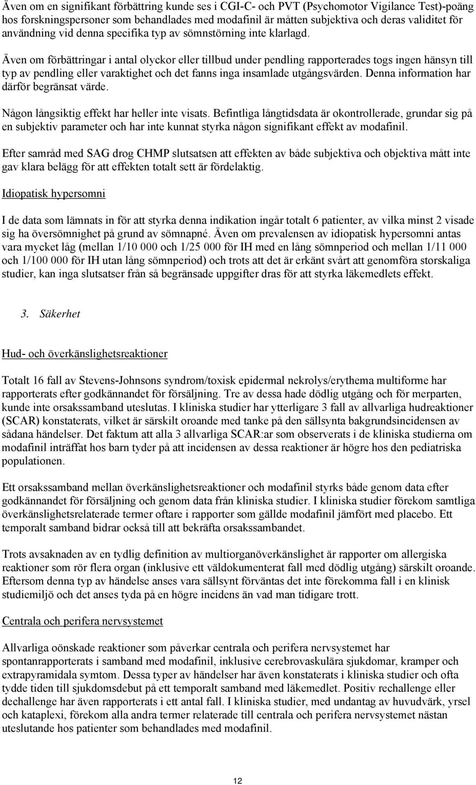 Även om förbättringar i antal olyckor eller tillbud under pendling rapporterades togs ingen hänsyn till typ av pendling eller varaktighet och det fanns inga insamlade utgångsvärden.