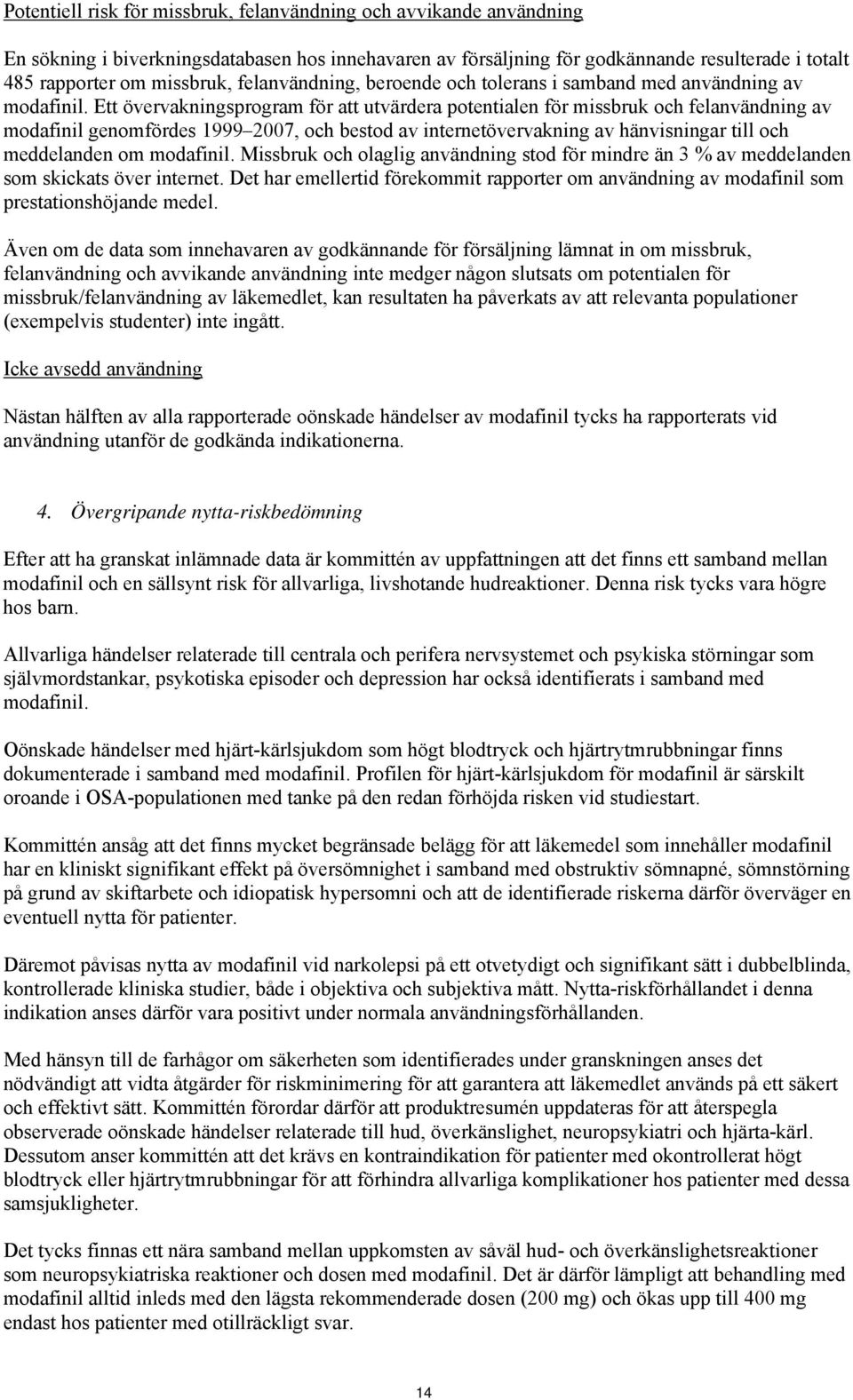 Ett övervakningsprogram för att utvärdera potentialen för missbruk och felanvändning av modafinil genomfördes 1999 2007, och bestod av internetövervakning av hänvisningar till och meddelanden om