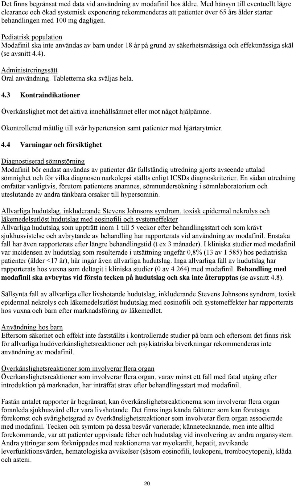 Pediatrisk population Modafinil ska inte användas av barn under 18 år på grund av säkerhetsmässiga och effektmässiga skäl (se avsnitt 4.4). Administreringssätt Oral användning.