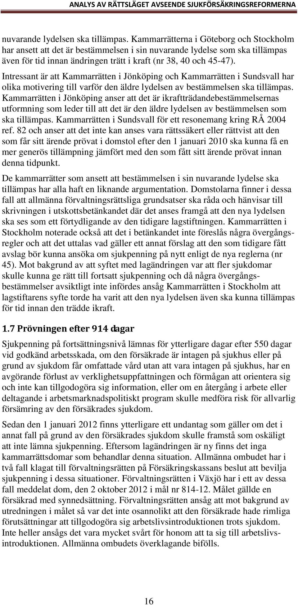 Intressant är att Kammarrätten i Jönköping och Kammarrätten i Sundsvall har olika motivering till varför den äldre lydelsen av bestämmelsen ska tillämpas.
