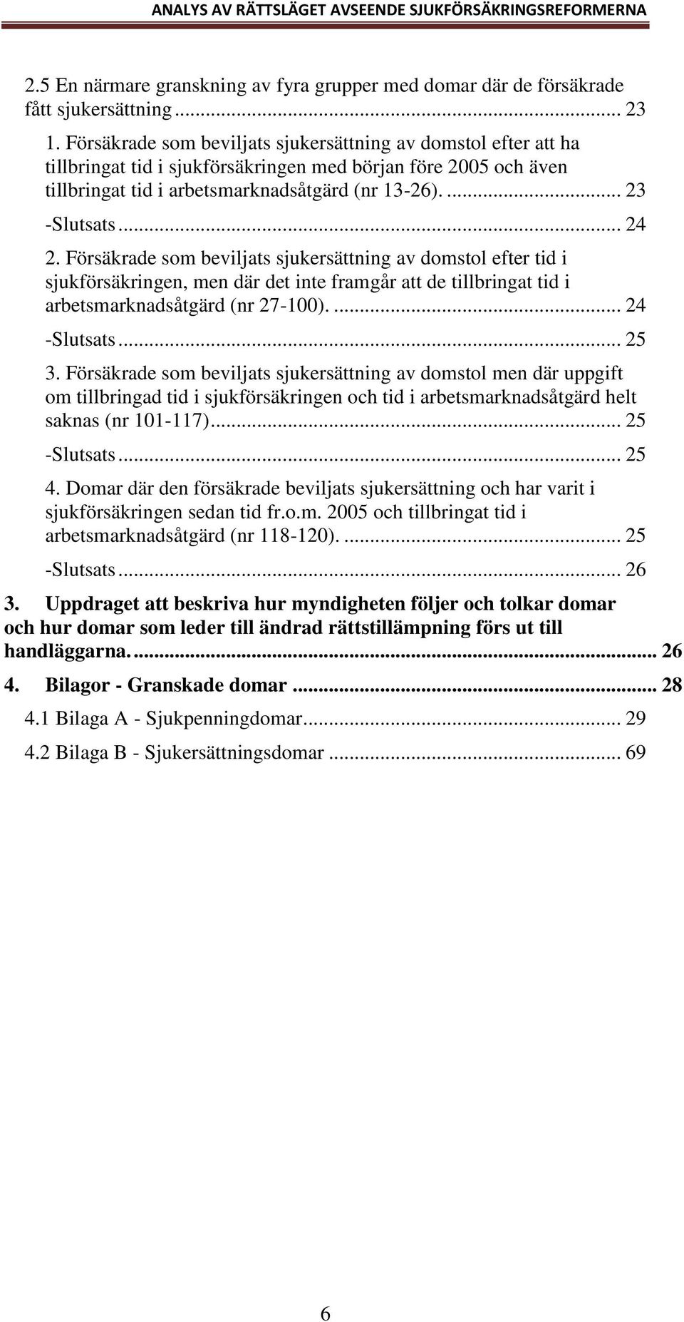 .. 24 2. Försäkrade som beviljats sjukersättning av domstol efter tid i sjukförsäkringen, men där det inte framgår att de tillbringat tid i arbetsmarknadsåtgärd (nr 27-100).... 24 -Slutsats... 25 3.