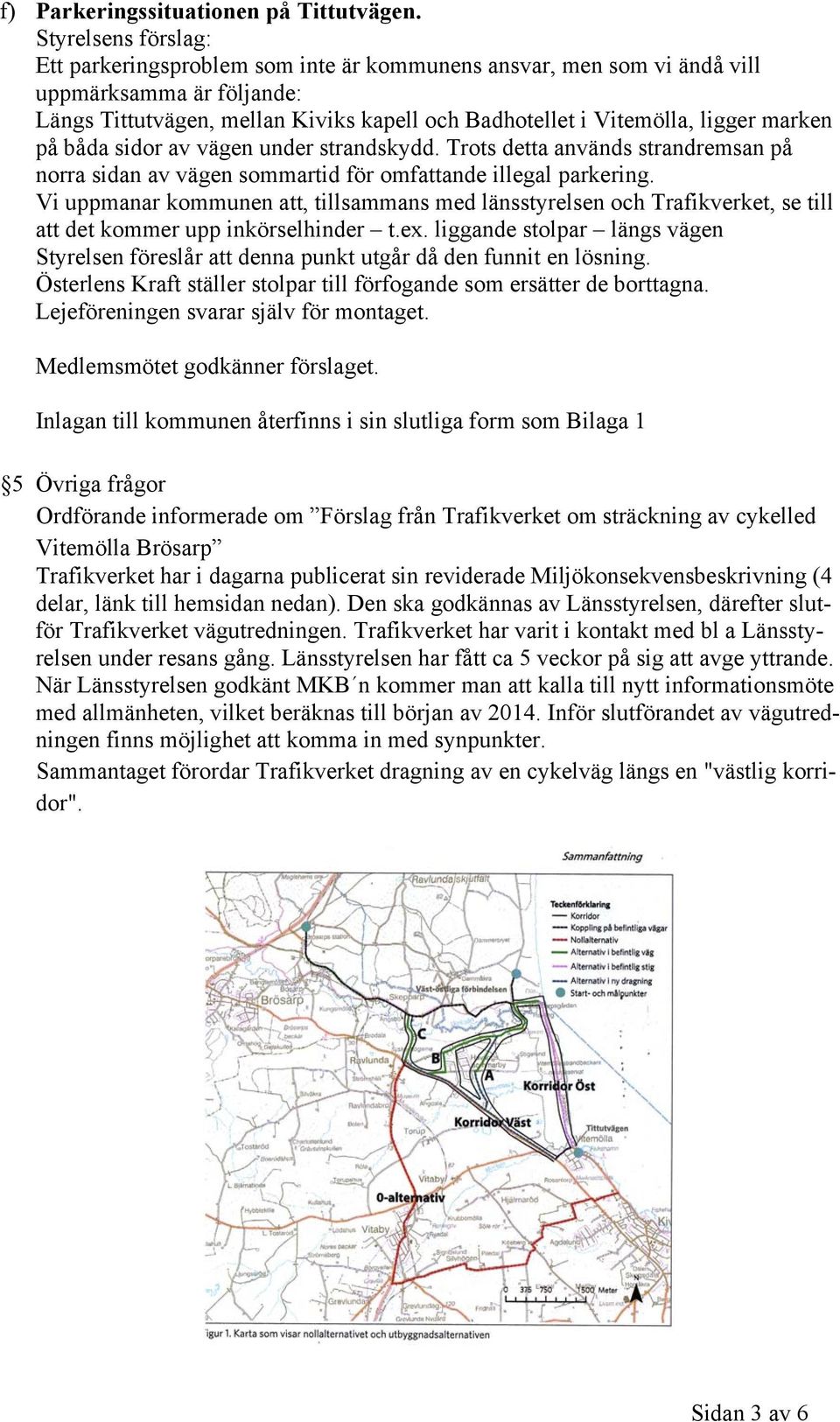 vägen under strandskydd. Trots detta används strandremsan på norra sidan av vägen sommartid för omfattande illegal parkering.