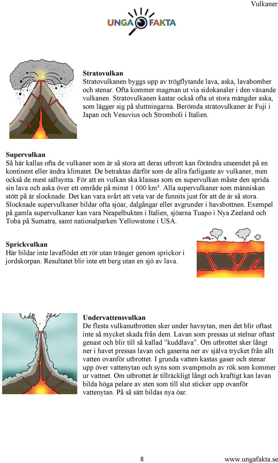 Supervulkan Så här kallas ofta de vulkaner som är så stora att deras utbrott kan förändra utseendet på en kontinent eller ändra klimatet.