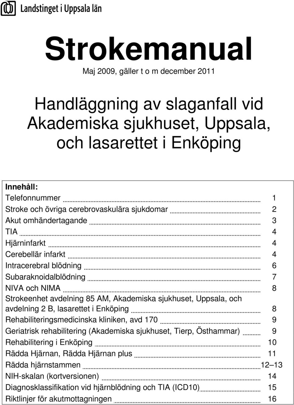 Akademiska sjukhuset, Uppsala, och avdelning 2 B, lasarettet i Enköping 8 Rehabiliteringsmedicinska kliniken, avd 170 9 Geriatrisk rehabilitering (Akademiska sjukhuset, Tierp, Östhammar) 9