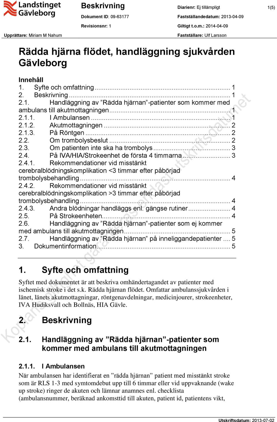 1.3. På Röntgen... 2 2.2. Om trombolysbeslut... 2 2.3. Om patienten inte ska ha trombolys... 3 2.4. På IVA/HIA/Strokeenhet de första 4 timmarna... 3 2.4.1. Rekommendationer vid misstänkt cerebralblödningskomplikation <3 timmar efter påbörjad trombolysbehandling.