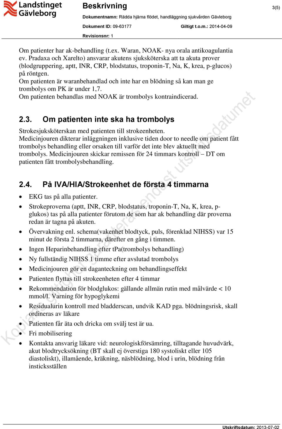 Om patienten är waranbehandlad och inte har en blödning så kan man ge trombolys om PK är under 1,7. Om patienten behandlas med NOAK är trombolys kontraindicerad. 2.3.