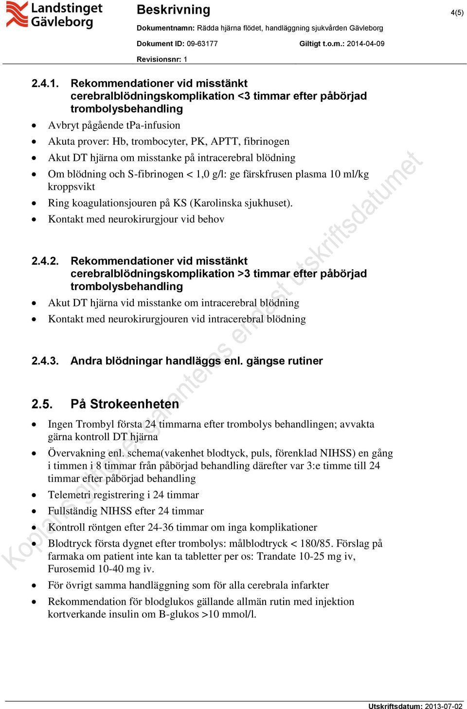 hjärna om misstanke på intracerebral blödning Om blödning och S-fibrinogen < 1,0 g/l: ge färskfrusen plasma 10 ml/kg kroppsvikt Ring koagulationsjouren på KS (Karolinska sjukhuset).