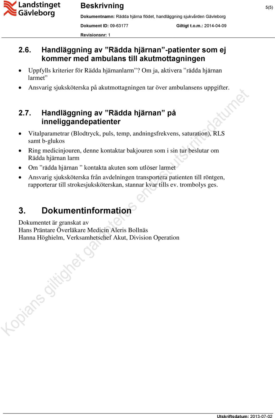 Handläggning av Rädda hjärnan på inneliggandepatienter Vitalparametrar (Blodtryck, puls, temp, andningsfrekvens, saturation), RLS samt b-glukos Ring medicinjouren, denne kontaktar bakjouren som i sin