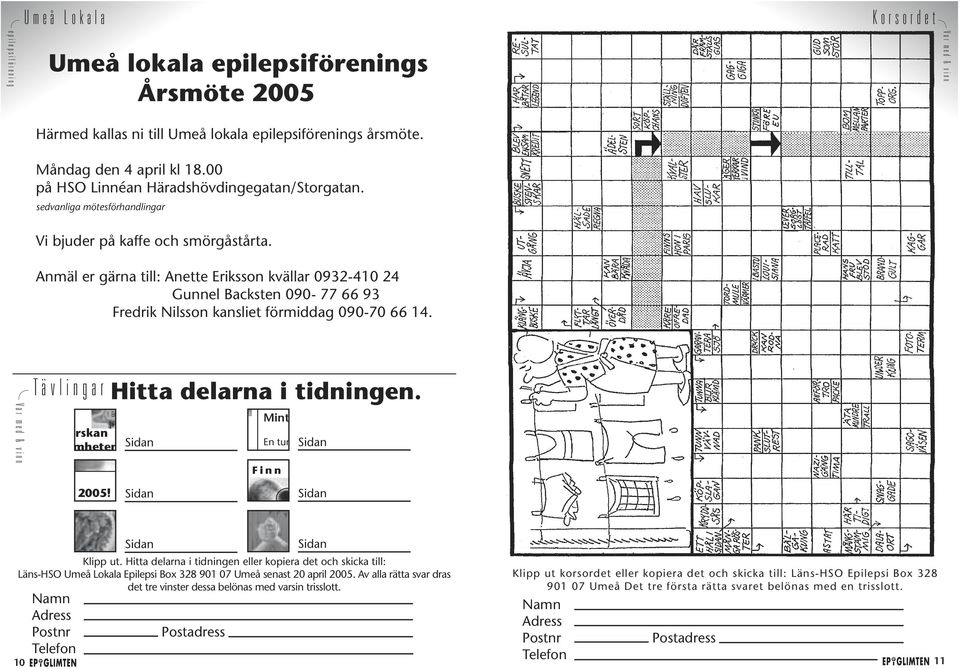 Anmäl er gärna till: Anette Eriksson kvällar 0932-410 24 Gunnel Backsten 090-77 66 93 Fredrik Nilsson kansliet förmiddag 090-70 66 14.