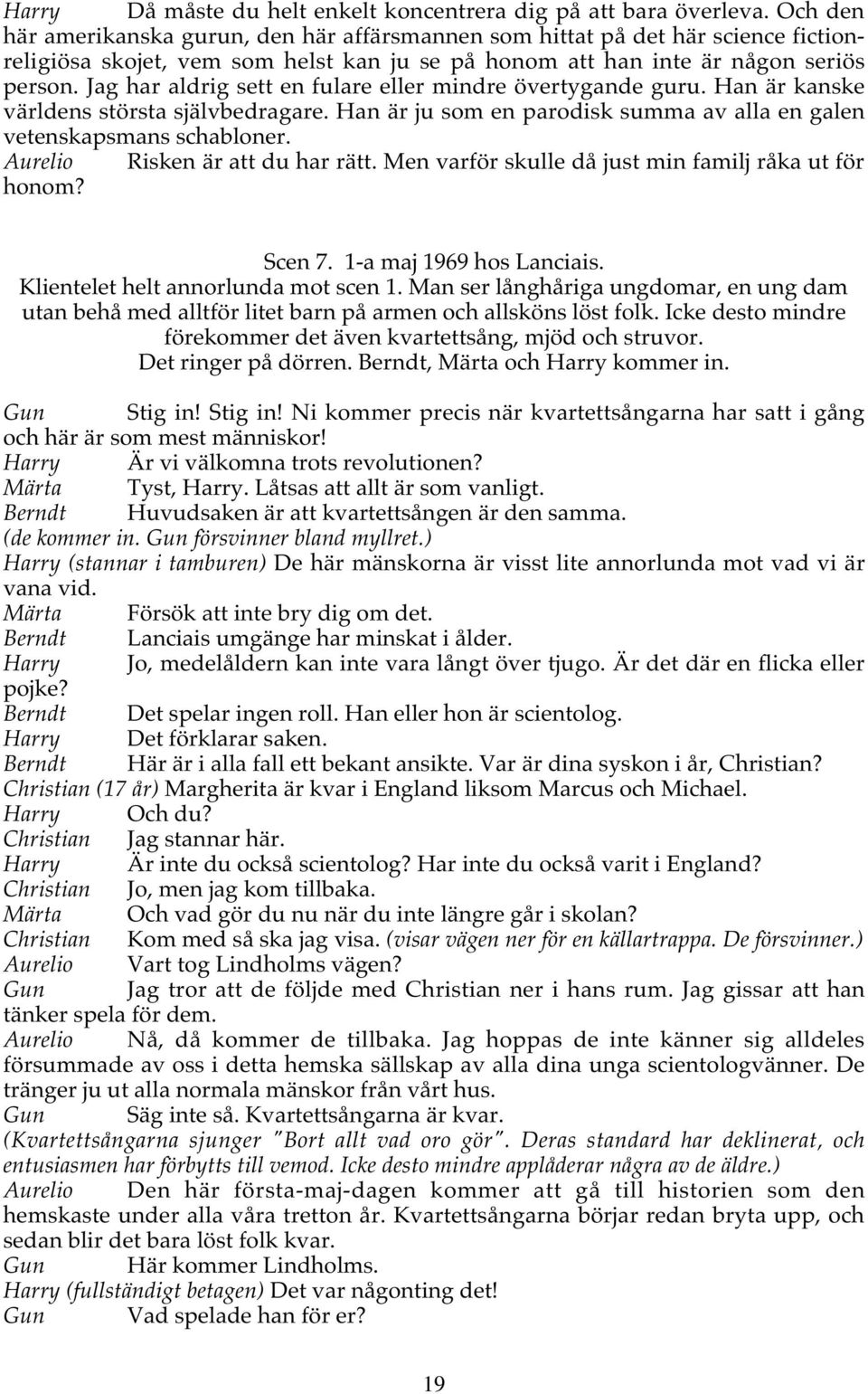 Jag har aldrig sett en fulare eller mindre övertygande guru. Han är kanske världens största självbedragare. Han är ju som en parodisk summa av alla en galen vetenskapsmans schabloner.