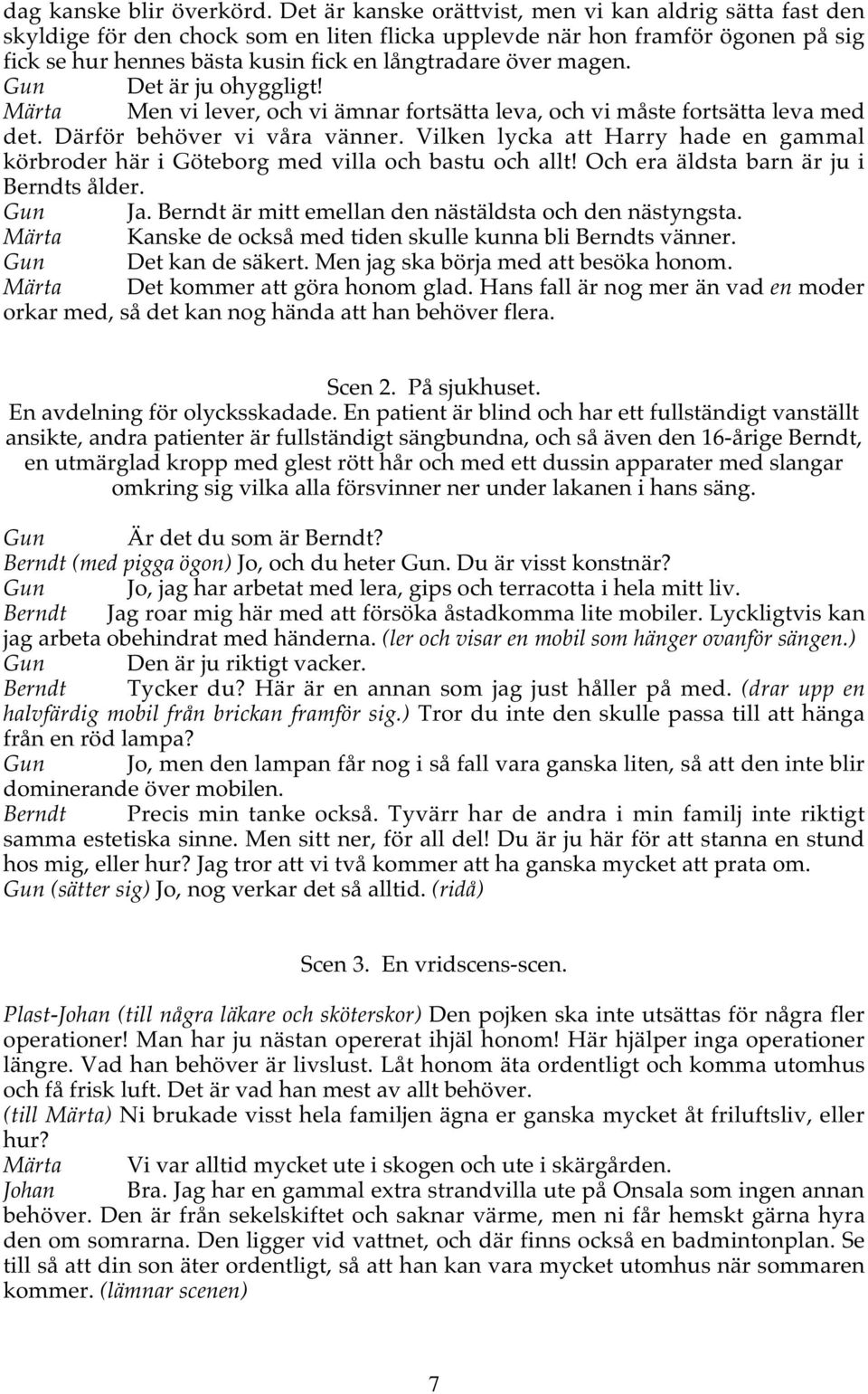 magen. Gun Det är ju ohyggligt! Märta Men vi lever, och vi ämnar fortsätta leva, och vi måste fortsätta leva med det. Därför behöver vi våra vänner.