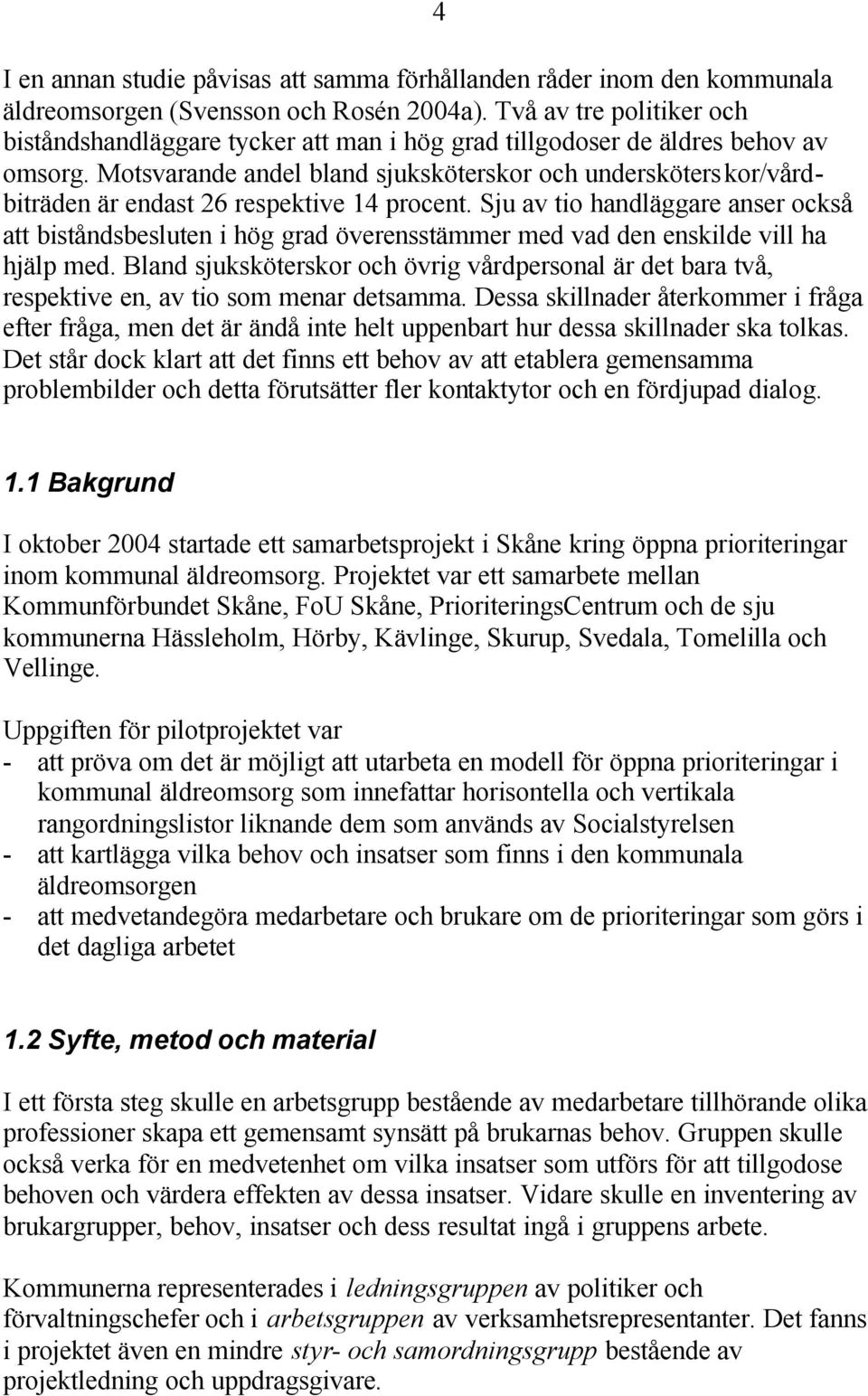 Motsvarande andel bland sjuksköterskor och undersköterskor/vårdbiträden är endast 26 respektive 14 procent.