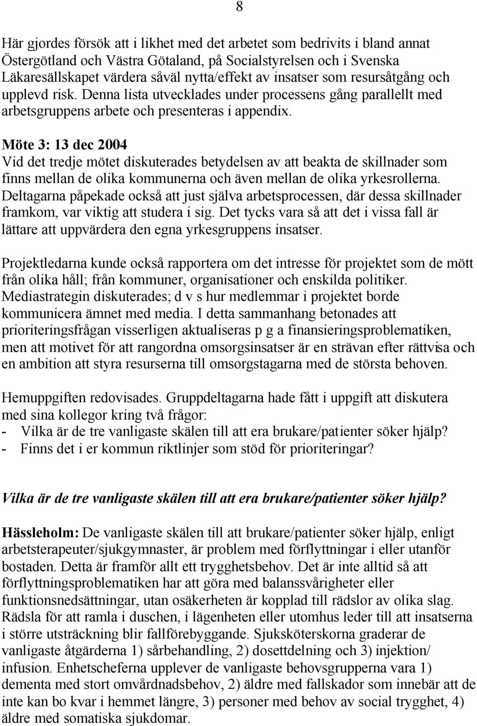 Möte 3: 13 dec 2004 Vid det tredje mötet diskuterades betydelsen av att beakta de skillnader som finns mellan de olika kommunerna och även mellan de olika yrkesrollerna.