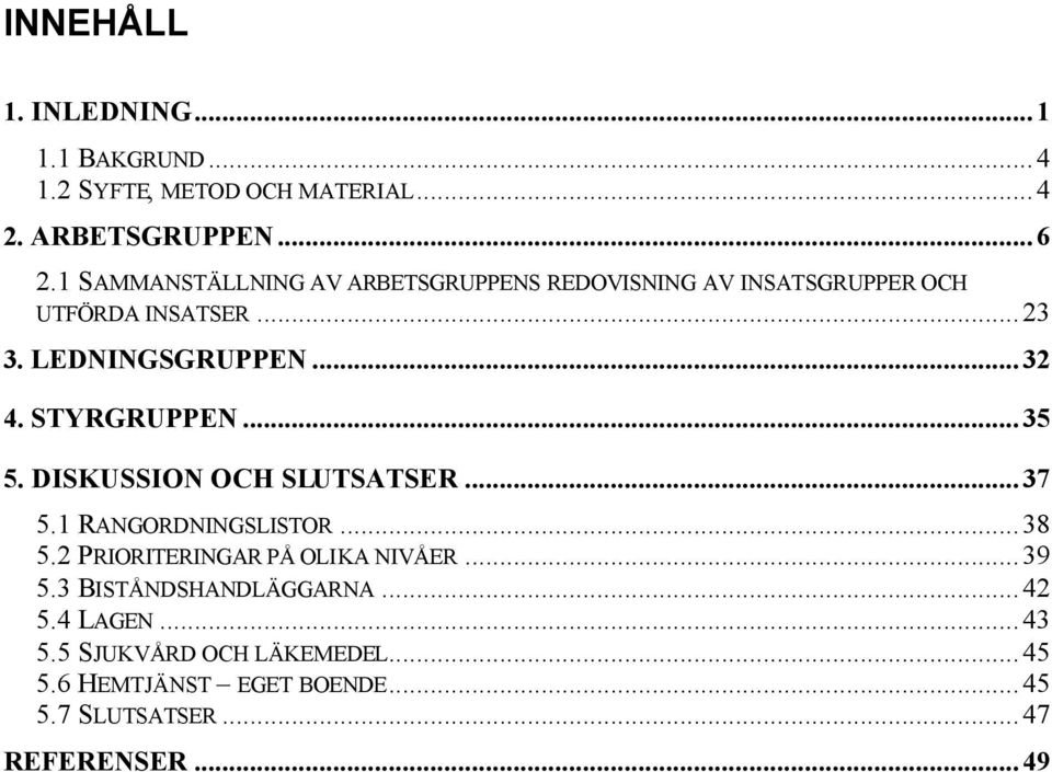 STYRGRUPPEN...35 5. DISKUSSION OCH SLUTSATSER...37 5.1 RANGORDNINGSLISTOR...38 5.2 PRIORITERINGAR PÅ OLIKA NIVÅER...39 5.