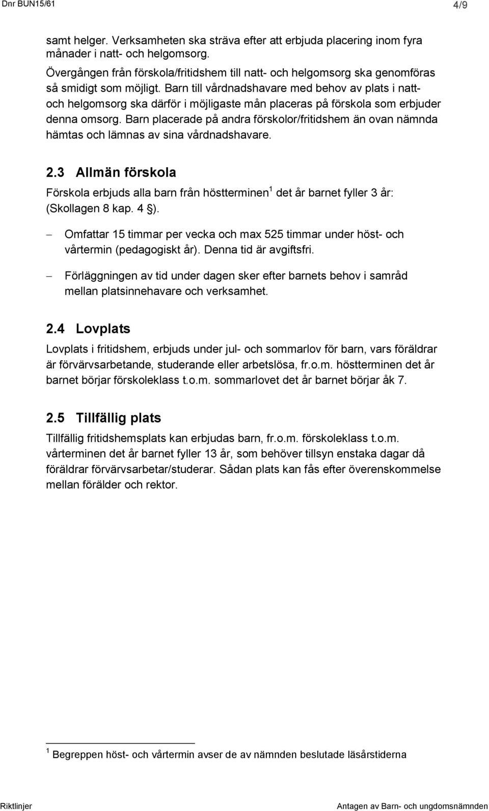 Barn till vårdnadshavare med behov av plats i nattoch helgomsorg ska därför i möjligaste mån placeras på förskola som erbjuder denna omsorg.