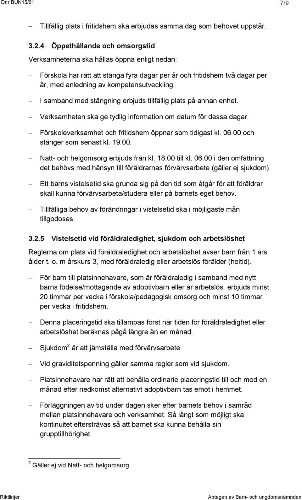 I samband med stängning erbjuds tillfällig plats på annan enhet. Verksamheten ska ge tydlig information om datum för dessa dagar. Förskoleverksamhet och fritidshem öppnar som tidigast kl. 06.