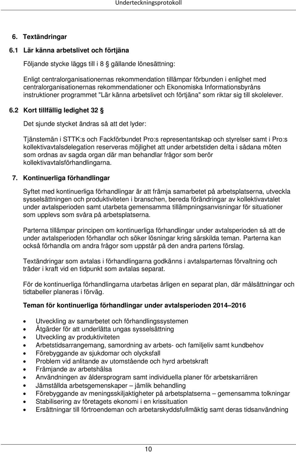 rekommendationer och Ekonomiska Informationsbyråns instruktioner programmet "Lär känna arbetslivet och förtjäna" som riktar sig till skolelever. 6.