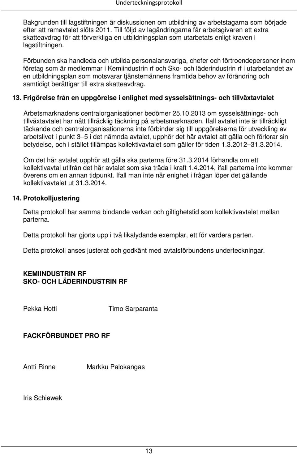 Förbunden ska handleda och utbilda personalansvariga, chefer och förtroendepersoner inom företag som är medlemmar i Kemiindustrin rf och Sko- och läderindustrin rf i utarbetandet av en