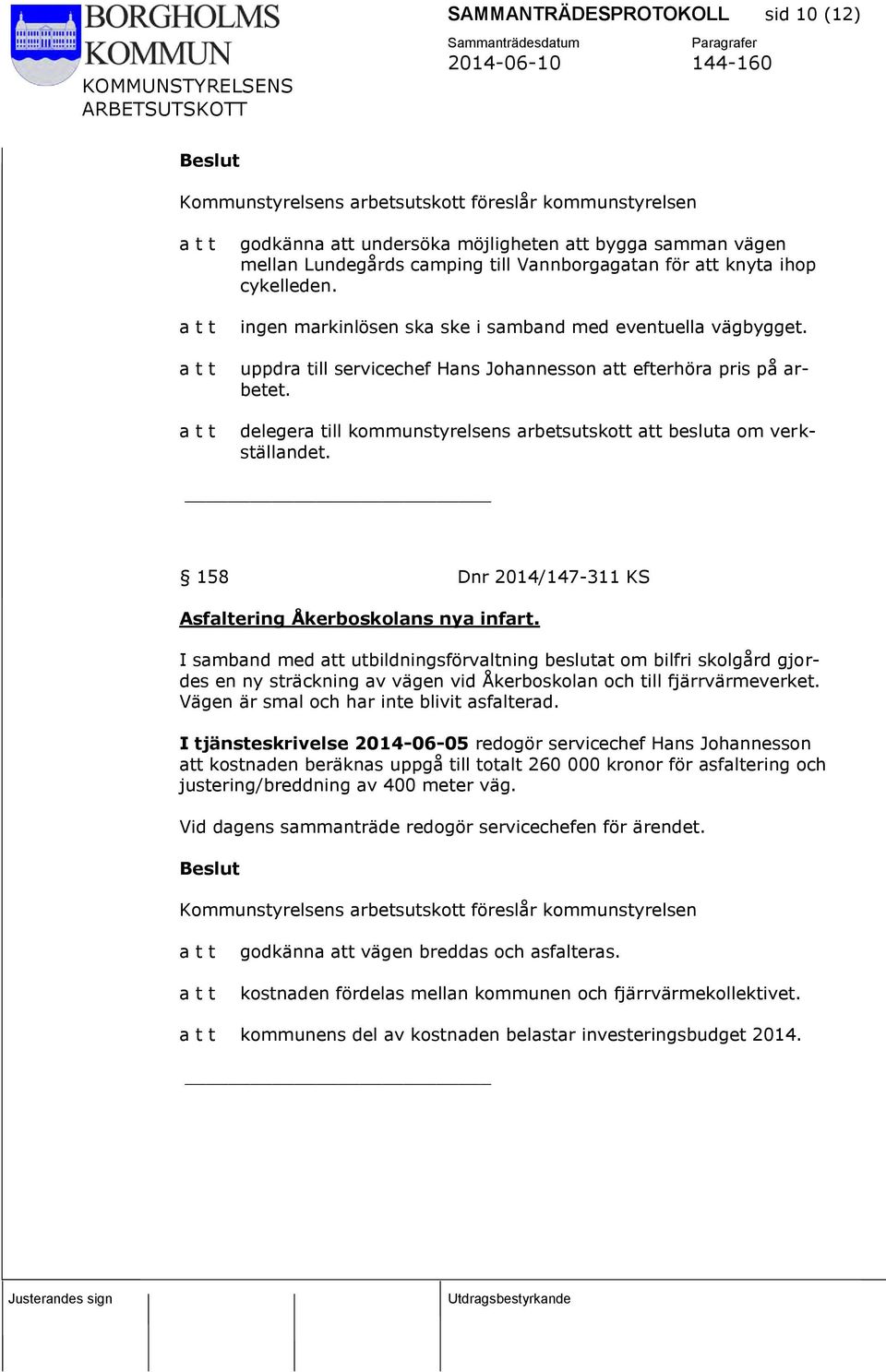 delegera till kommunstyrelsens arbetsutskott att besluta om verkställandet. 158 Dnr 2014/147-311 KS Asfaltering Åkerboskolans nya infart.