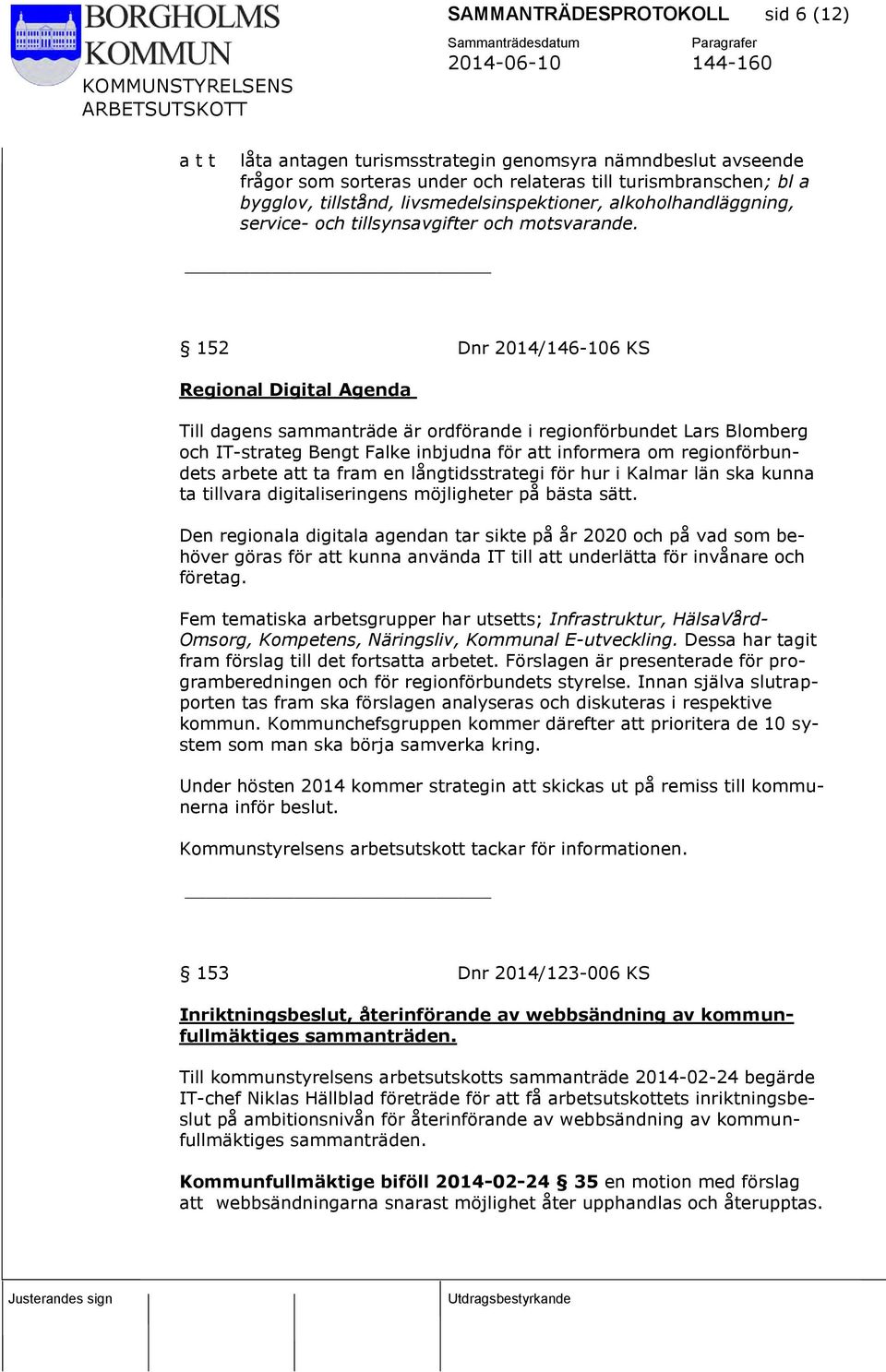 152 Dnr 2014/146-106 KS Regional Digital Agenda Till dagens sammanträde är ordförande i regionförbundet Lars Blomberg och IT-strateg Bengt Falke inbjudna för att informera om regionförbundets arbete