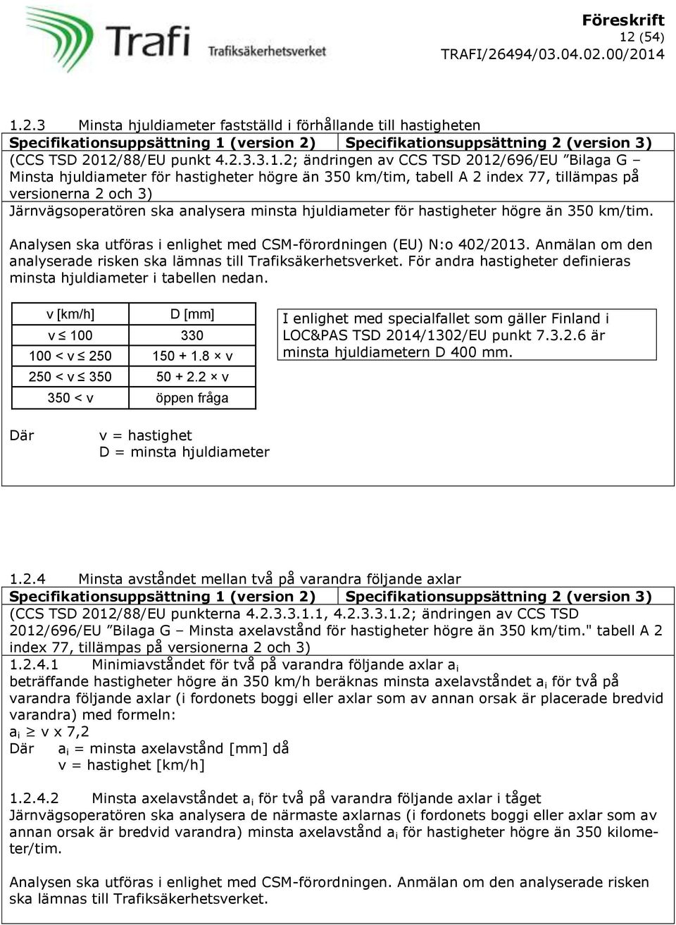 hjuldiameter för hastigheter högre än 350 km/tim. Analysen ska utföras i enlighet med CSM-förordningen (EU) N:o 402/2013. Anmälan om den analyserade risken ska lämnas till Trafiksäkerhetsverket.