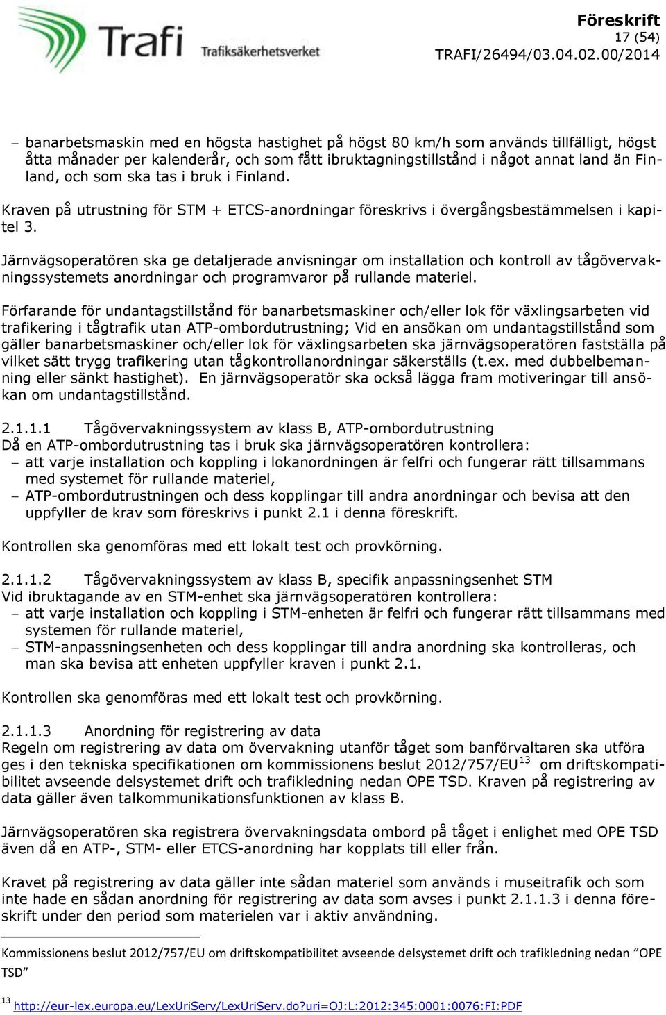 Järnvägsoperatören ska ge detaljerade anvisningar om installation och kontroll av tågövervakningssystemets anordningar och programvaror på rullande materiel.