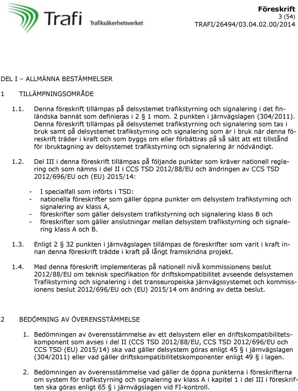 Denna föreskrift tillämpas på delsystemet trafikstyrning och signalering som tas i bruk samt på delsystemet trafikstyrning och signalering som är i bruk när denna föreskrift träder i kraft och som