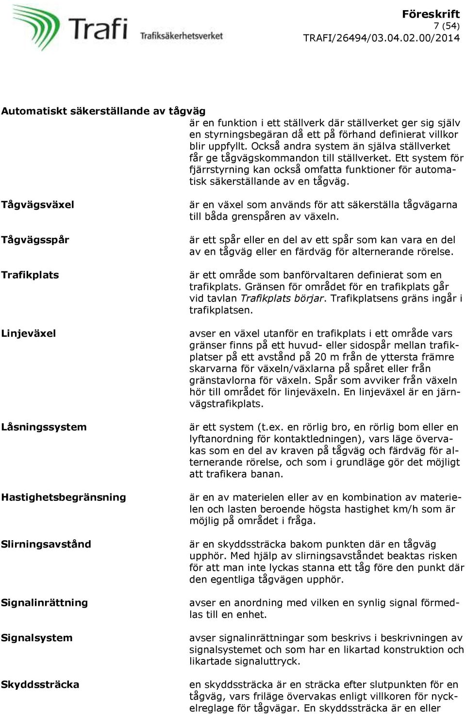 Tågvägsväxel Tågvägsspår Trafikplats Linjeväxel Låsningssystem Hastighetsbegränsning Slirningsavstånd Signalinrättning Signalsystem Skyddssträcka är en växel som används för att säkerställa