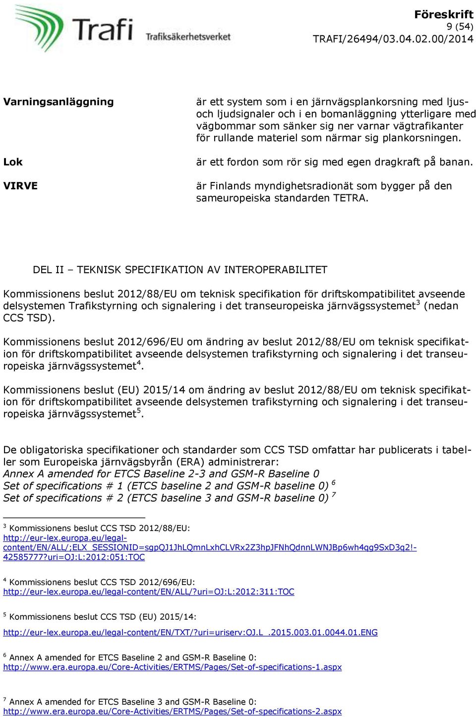 DEL II TEKNISK SPECIFIKATION AV INTEROPERABILITET Kommissionens beslut 2012/88/EU om teknisk specifikation för driftskompatibilitet avseende delsystemen Trafikstyrning och signalering i det