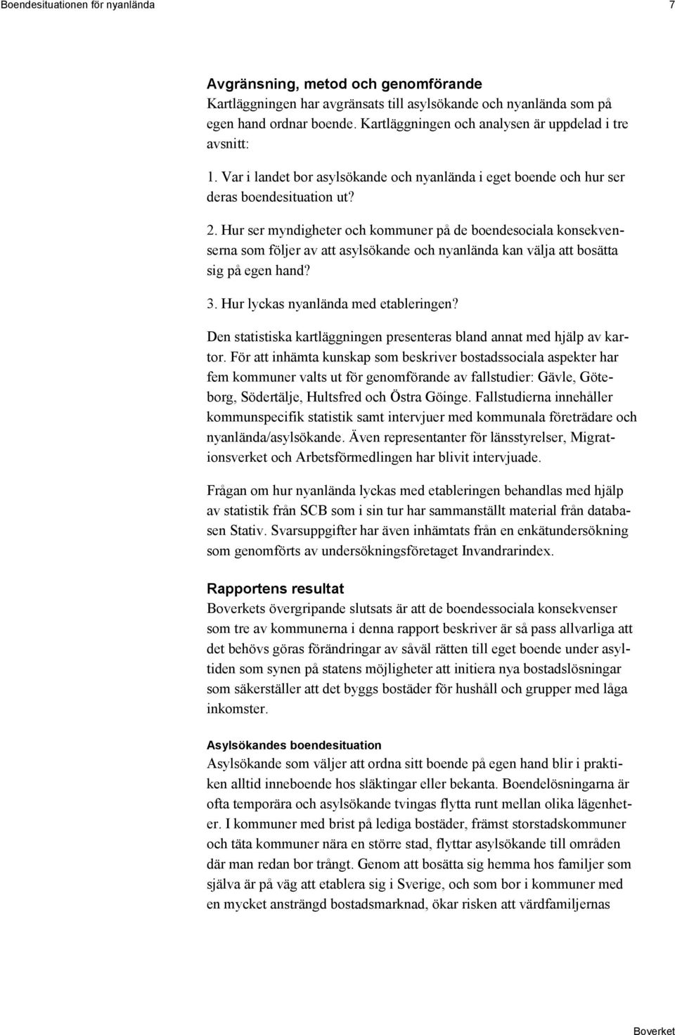 Hur ser myndigheter och kommuner på de boendesociala konsekvenserna som följer av att asylsökande och nyanlända kan välja att bosätta sig på egen hand? 3. Hur lyckas nyanlända med etableringen?